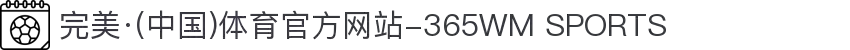 完美·(中国)体育官方网站-365WM SPORTS