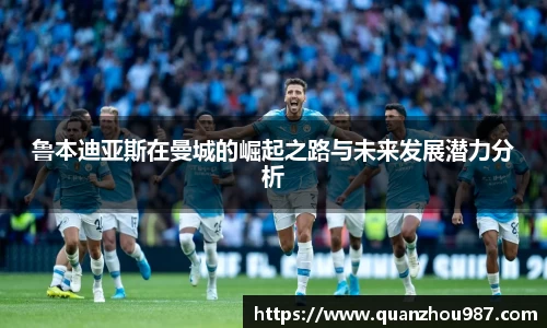 鲁本迪亚斯在曼城的崛起之路与未来发展潜力分析