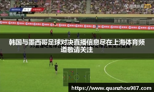 韩国与墨西哥足球对决直播信息尽在上海体育频道敬请关注