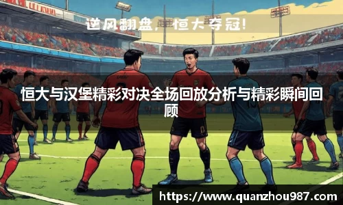 恒大与汉堡精彩对决全场回放分析与精彩瞬间回顾