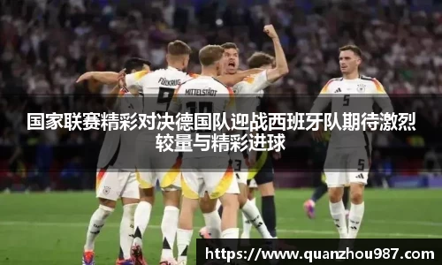 国家联赛精彩对决德国队迎战西班牙队期待激烈较量与精彩进球