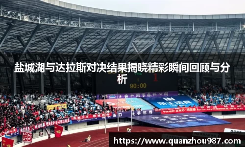 盐城湖与达拉斯对决结果揭晓精彩瞬间回顾与分析