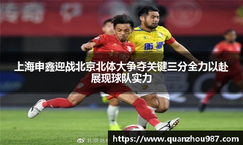 上海申鑫迎战北京北体大争夺关键三分全力以赴展现球队实力