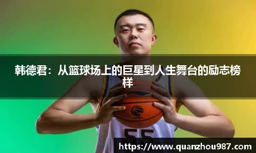 韩德君：从篮球场上的巨星到人生舞台的励志榜样