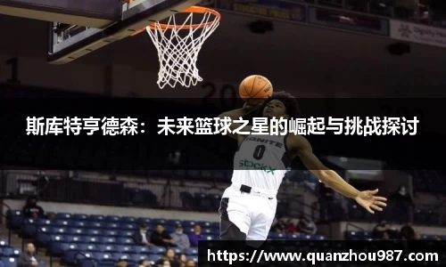 斯库特亨德森：未来篮球之星的崛起与挑战探讨