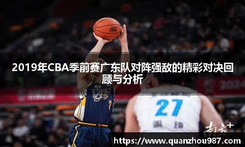 2019年CBA季前赛广东队对阵强敌的精彩对决回顾与分析