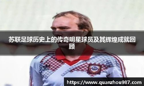 苏联足球历史上的传奇明星球员及其辉煌成就回顾